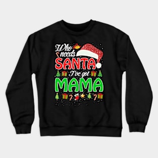 Who Needs Santa Ive Got Mama Funny Matching Family Christmas Gift Crewneck Sweatshirt